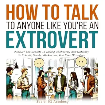 how to talk to anyone like youre an extrovert discover the secrets to talking confidently and naturally to