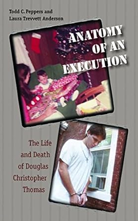 anatomy of an execution the life and death of douglas christopher thomas 1st edition todd c peppers ,laura