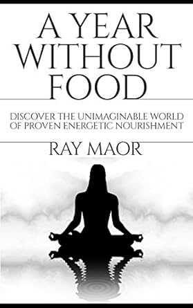 a year without food discover the unimaginable world of proven energetic nourishment 1st edition ray maor