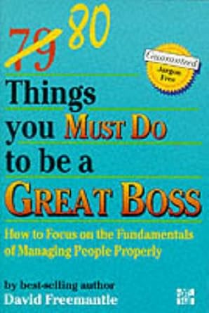 80 things you must do to be a great boss how to focus on the fundamentals of managing people properly 1st