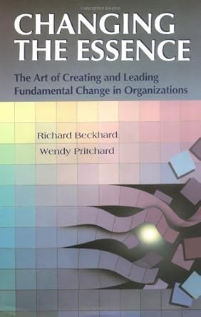 changing the essence the art of creating and leading environmental change in organizations 1st edition