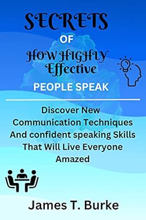 secrets of how highly effective people speak discover new communication techniques and confident speaking