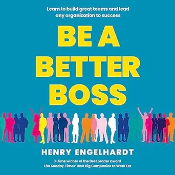 be a better boss learn to build great teams and lead any organization to success 1st edition henry engelhardt