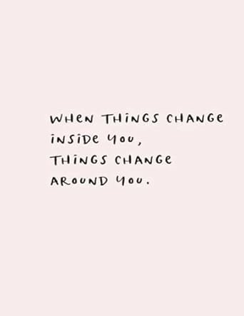 when things change inside you things change around you journal notebook with quote on the background to write