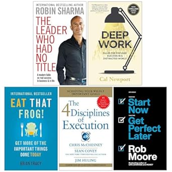 the leader who had no title deep work eat that frog 4 disciplines of execution start now get perfect later 5