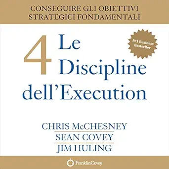 le 4 discipline dellexecution the 4 disciplines of execution conseguire gli obiettivi strategici fondamentali