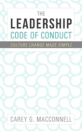 the leadership code of conduct culture change made simple 1st edition carey macconnell 061588203x,