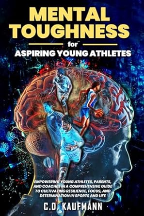 mental toughness for aspiring young athletes empowering young athletes parents and coaches in a comprehensive
