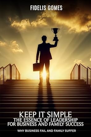 keep it simple the essence of leadership for business success 1st edition fidelis gomes b0dthv4gnm