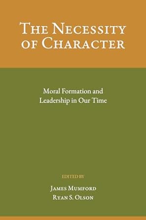 the necessity of character moral formation and leadership in our time 1st edition dr james mumford ,ryan s