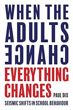 when the adults change everything changes seismic shifts in school behaviour 1st edition paul dix 1781352739,