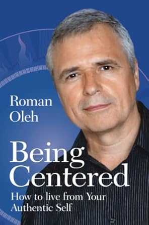 being centered how to live from your authentic self 1st edition roman oleh yaworsky 0979404029, 978-0979404023
