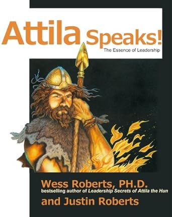 attila speaks the essence of leadership 1st edition justin roberts ,wess roberts b000apit76