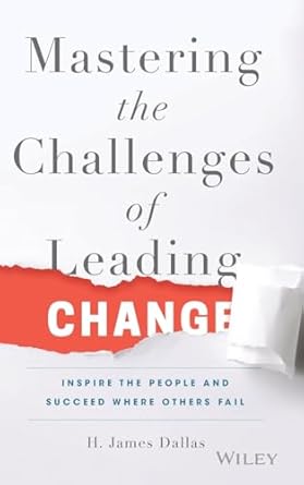 mastering the challenges of leading change inspire the people and succeed where others fail 1st edition h