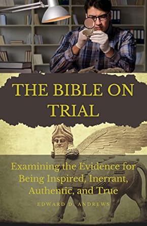 the bible on trial examining the evidence for being inspired inerrant authentic and true 1st edition edward