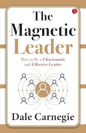 the magnetic leader how to be a charismatic and effective leader 1st edition dale carnegie b00oifv2s2,