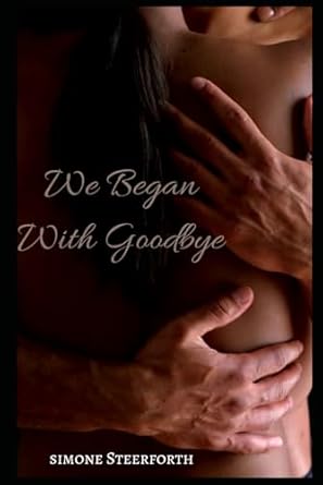 we began with goodbye 1st edition simone steerforth b0cyygsb4g, 979-8223160502