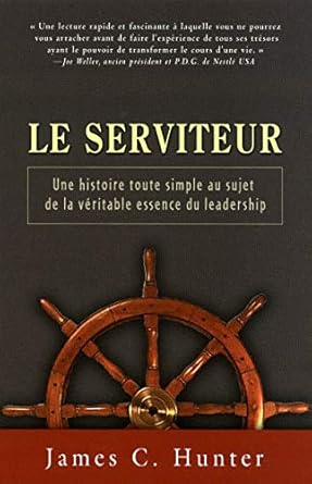 le serviteur une histoire toute simple au sujet de la veritable essence du leadership leadership edition