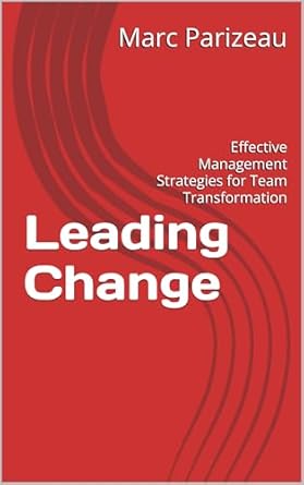 leading change effective management strategies for team transformation 1st edition marc parizeau b0dg5zg1jj