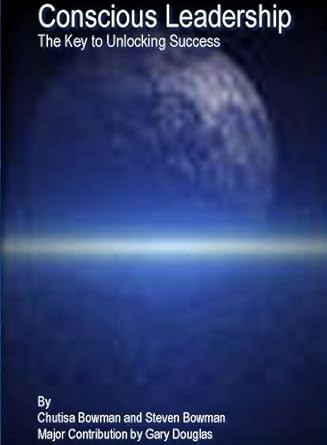 conscious leadership by chutisa bowman and steven bowman 1st edition chutisa bowman and steven bowman