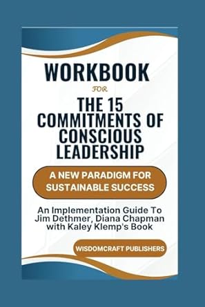 workbook for the 15 commitments of conscious leadership a new paradigm for sustainable success an