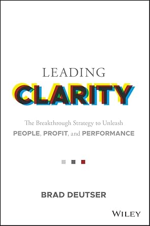 leading clarity the breakthrough strategy to unleash people profit and performance 1st edition brad deutser