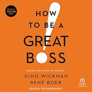 how to be a great boss 1st edition gino wickman ,rene boer ,peter berkrot ,tantor audio b01lfpt4z0
