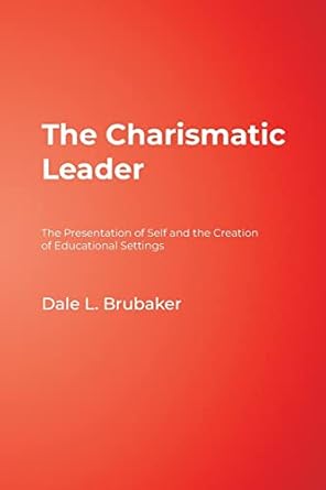 the charismatic leader the presentation of self and the creation of educational settings 1st edition dale l