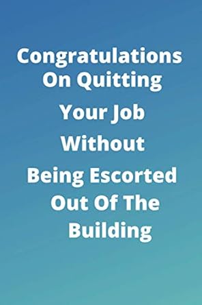 congrats on quitting your job without being escorted out of the building an irreverent snarky humorous