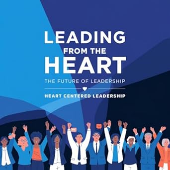 leading from the heart the future of leadership heart centered leadership 1st edition enoch kissi b0djzljg81