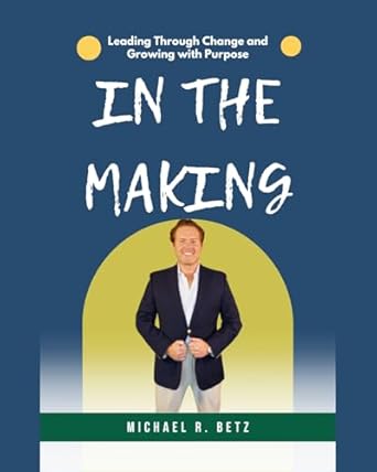 in the making leading through change and growing with purpose 1st edition michael betz b0f3dp5tsp