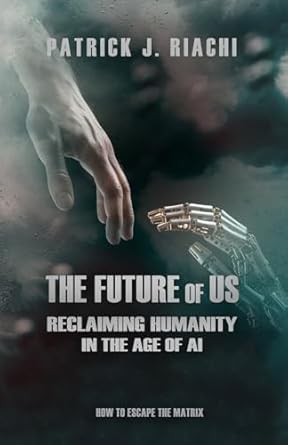 the future of us reclaiming humanity in the age of ai 1st edition patrick riachi b07r6lx1kn