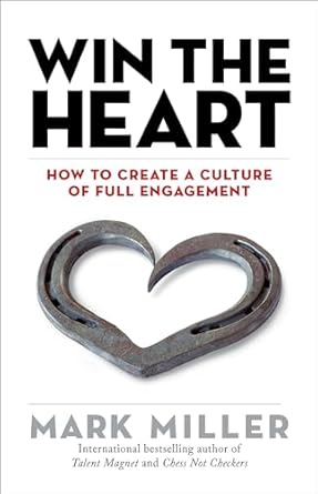 win the heart how to create a culture of full engagement 1st edition mark miller 1523099879, 978-1523099870
