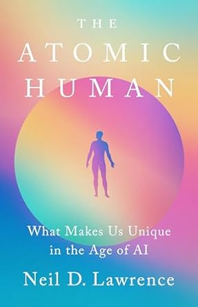 the atomic human what makes us unique in the age of ai 1st edition neil d lawrence 1541705122, 978-1541705128