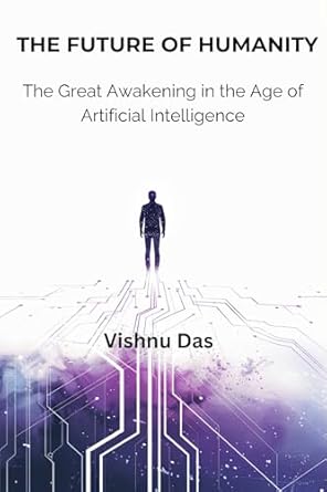 the future of humanity the great awakening in the age of artificial intelligence 1st edition vishnu das