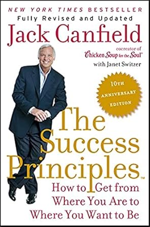 the success principles 10th how to get from where you are to where you want to be essential principles for