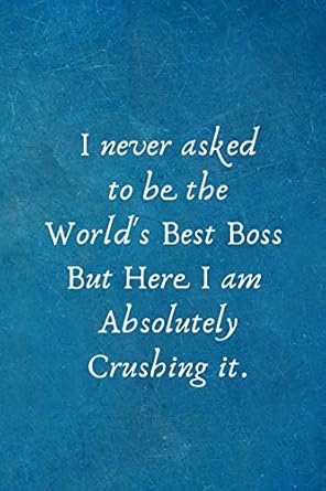 i never asked to be the worlds best boss but here i am absolutely crushing it appreciation gift for boss