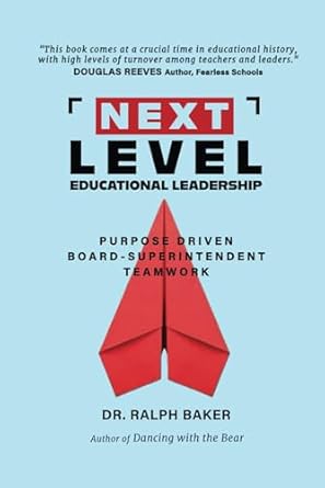 next level educational leadership purpose driven board superintendent teamwork 1st edition dr ralph baker