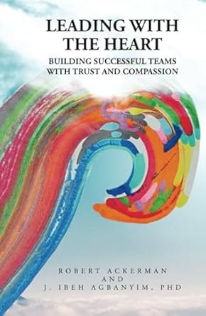leading with the heart building successful teams with trust and compassion 1st edition robert ackerman ,j