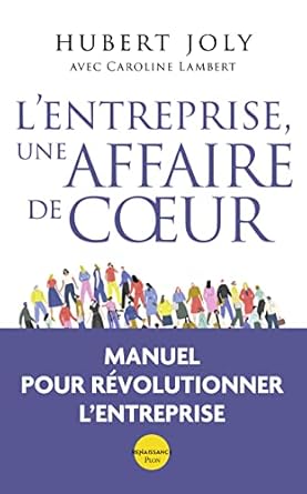 lentreprise une affaire de coeur liberer la magie humaine au service du bien commun 1st edition hubert joly