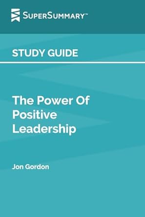 study guide the power of positive leadership by jon gordon 1st edition supersummary b0f1nb3ypf, 979-8314386910