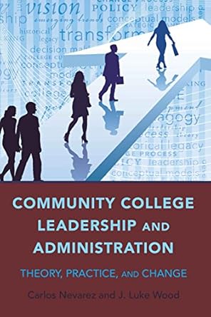 community college leadership and administration theory practice and change 1st edition carlos nevarez ,j luke