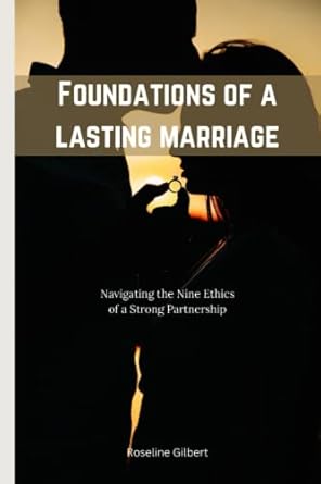 foundations of a lasting marriage navigating the nine ethics of a strong partnership 1st edition roseline