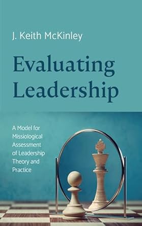 evaluating leadership a model for missiological assessment of leadership theory and practice 1st edition j