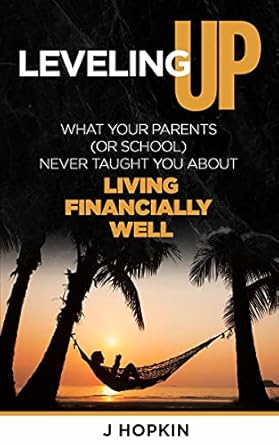 leveling up what your parents never taught you about living financially well 1st edition j hopkin b08x3skmhj