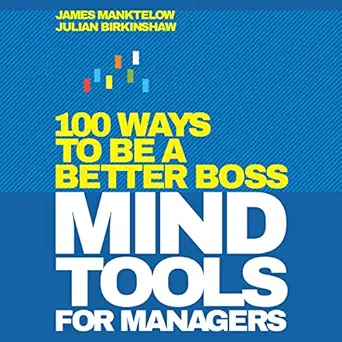 mind tools for managers 100 ways to be a better boss 1st edition james manktelow ,julian birkinshaw ,erik