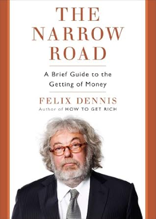the narrow road a brief guide to the getting of money 1st edition felix dennis b004h4xcws
