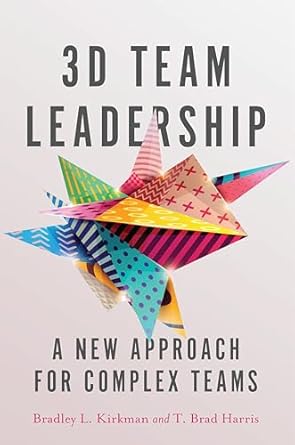 3d team leadership a new approach for complex teams 1st edition bradley l kirkman ,t brad harris 0804796424,