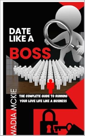 date like a boss the complete guide to running your love life like a business 1st edition wadia mckie