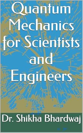 quantum mechanics for scientists and engineers 1st edition dr shikha bhardwaj b0f3tr1g78